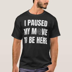 I Paused My Movie To Be Here Funny Humour Tv T-Shirt