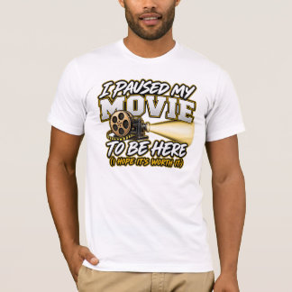 I paused my movie to be here T-Shirt