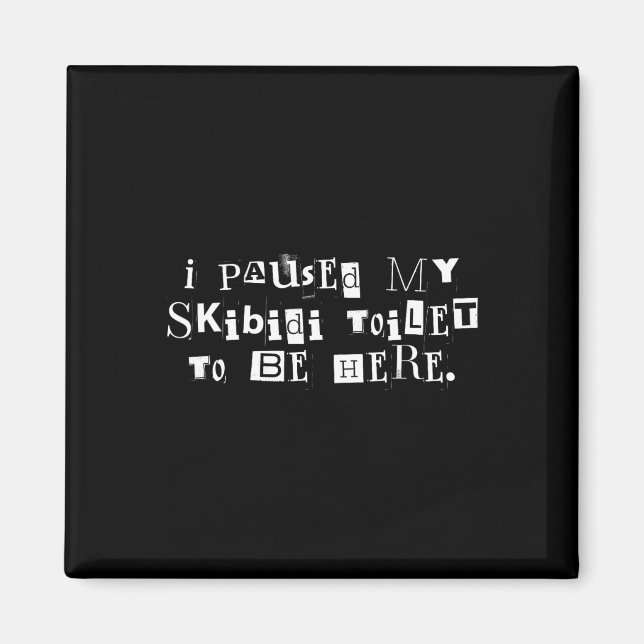 I Paused My Skibidi Toilet To Be Here Funny Uni  Magnet (Front)