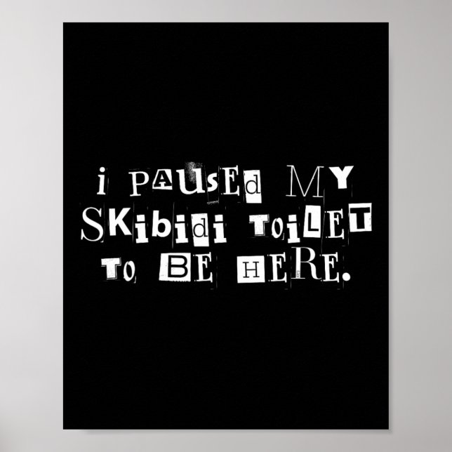 I Paused My Skibidi Toilet To Be Here Funny Uni  Poster (Front)