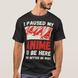 I Paused My  to Be Here T-Shirt