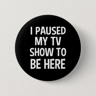 I Paused My Tv Show To Be Here - Tv Lover Birthday 6 Cm Round Badge