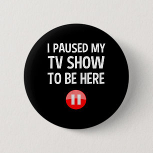 I Paused My Tv Show To Be Here - Tv Lover Birthday 6 Cm Round Badge