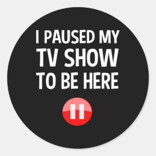 I Paused My Tv Show To Be Here - Tv Lover Birthday Classic Round Sticker