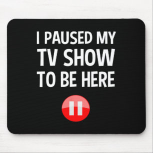 I Paused My Tv Show To Be Here - Tv Lover Birthday Mouse Pad