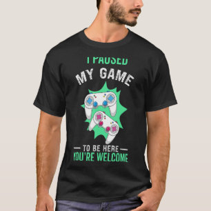 I Paused My Video Arcade Game To Be Here You're We T-Shirt