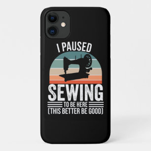 I Paused Sewing To Be Here iPhone 11 Case