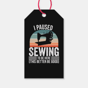 I Paused Sewing To Be Here Gift Tags