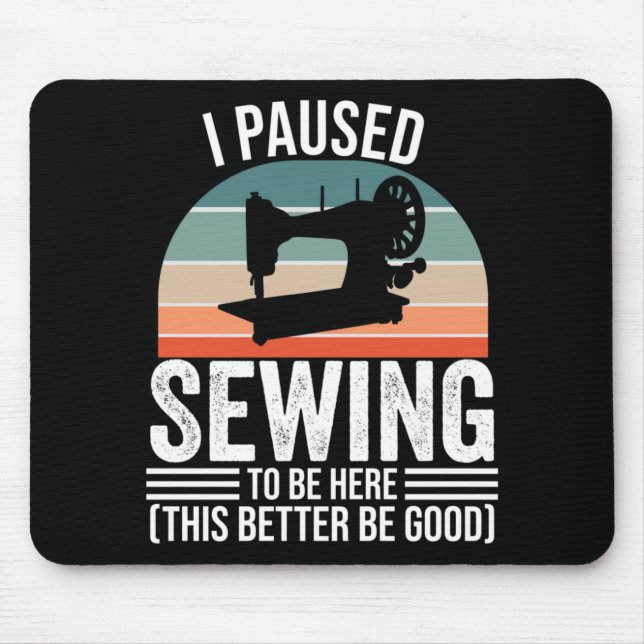 I Paused Sewing To Be Here Mouse Pad (Front)
