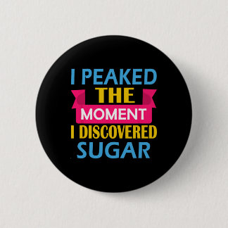 I Peaked The Moment I Discovered Sugar  6 Cm Round Badge