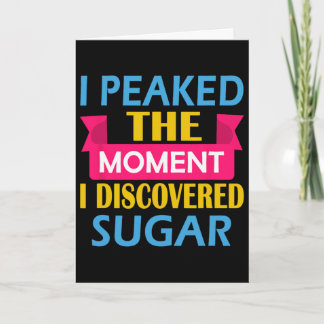 I Peaked The Moment I Discovered Sugar  Card