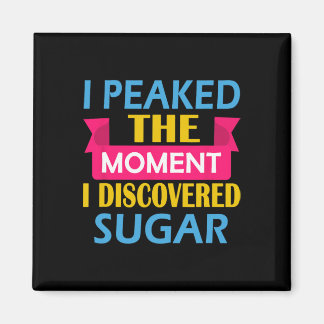 I Peaked The Moment I Discovered Sugar  Magnet