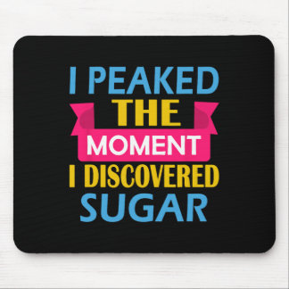 I Peaked The Moment I Discovered Sugar  Mouse Pad