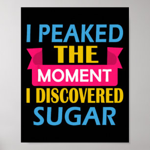 I Peaked The Moment I Discovered Sugar Poster