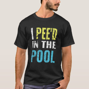 I Pee d in the Pool funny summer vacation T-Shirt