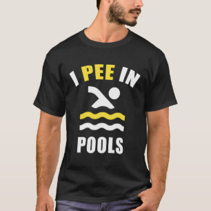 I Pee In Pools Funny Gross Swimming Pool Swimmer W T-Shirt
