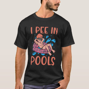 I Pee In Pools Joke Funny Swimming Party Peeing In T-Shirt