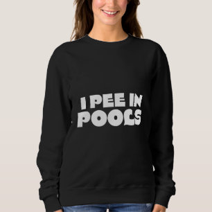I Pee In Pools - Sarcastic Ironic Funny Party Pun  Sweatshirt
