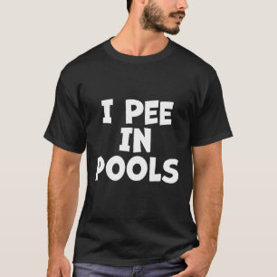 I Pee In Pools - Sarcastic Ironic Funny Party Pun T-Shirt