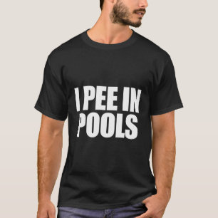 I Pee In Pools Vacation Humour Swimming I Pee In P T-Shirt