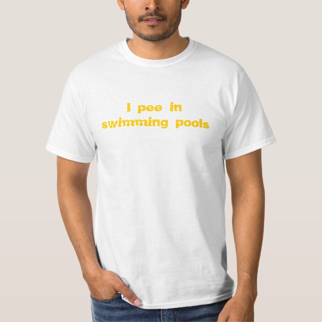 I pee in swimming pools T-Shirt (Front)