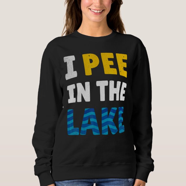 I Pee In The Lake - Lake Life - Summer Sweatshirt (Front)