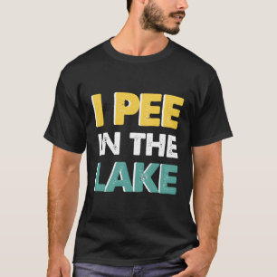I Pee In The Lake Quote Sarcasm T-Shirt