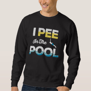 I Pee in the Pool Swimming Pool Saying Gag Sweatshirt