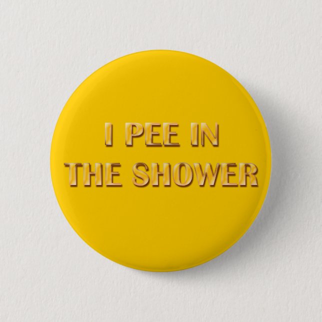 I Pee In The Shower 6 Cm Round Badge (Front)