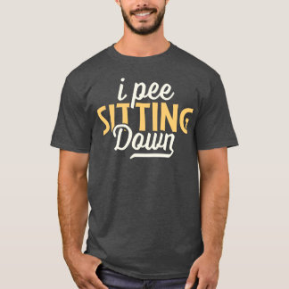 I pee sitting down T-Shirt