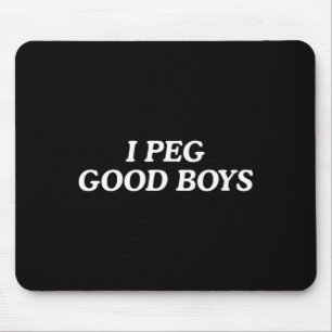 I Peg Good Boys Funny Unhinged Joke Cringe Witty Mouse Pad