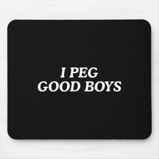 I Peg Good Boys Funny Unhinged Joke Cringe Witty Mouse Pad (Front)