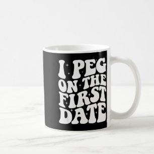 I Peg On The First Date Funny Relationship Goal Va Coffee Mug