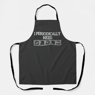 I Periodically Need Caffeine" Funny Chemistry Apron
