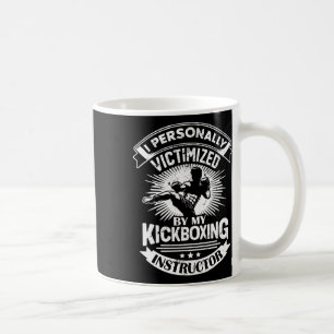 I Personally Victimized By My Kickboxing Instructo Coffee Mug