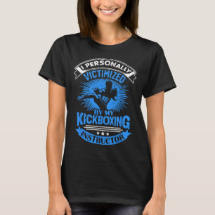 I Personally Victimized By My Kickboxing Instructo T-Shirt