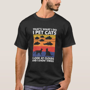 I Pet Cats I Look At Clouds & I Know Things Weathe T-Shirt