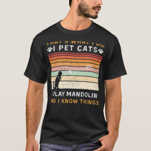 I Pet Cats, I Play Mandolin, and I Know Things Fun T-Shirt