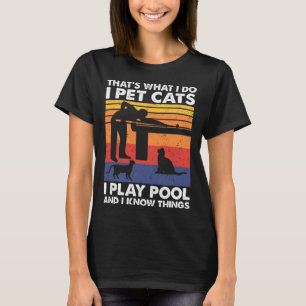 I Pet Cats I Play Pool And I Know Things1  T-Shirt