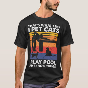 I Pet Cats I Play Pool And I Know Things Billiards T-Shirt