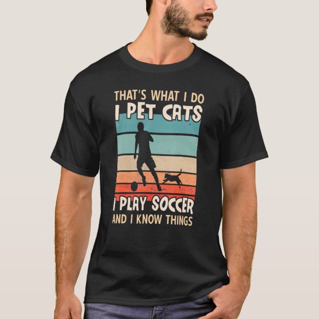 I Pet Cats I Play Soccer And I Know Things  Men So T-Shirt (Front)