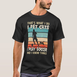 I Pet Cats I Play Soccer And I Know Things  Men So T-Shirt