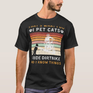 I Pet Cats, Ride Dirtbike, and Know Things Funny T T-Shirt