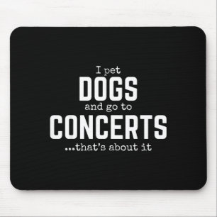 I Pet Dogs And Go To Concerts That's About It Fun  Mouse Pad