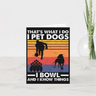 I Pet Dogs I Bowl And I Know Things Card