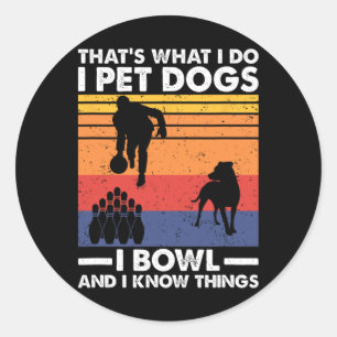 I Pet Dogs I Bowl And I Know Things Classic Round Sticker