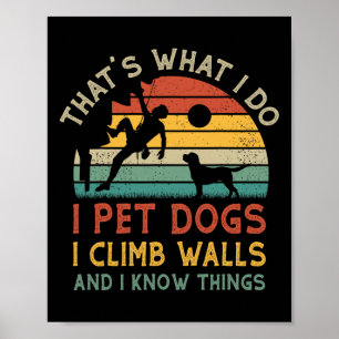I Pet Dogs I Climb Walls And I Know Things Climber Poster
