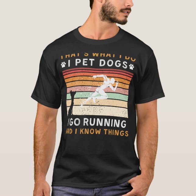 I Pet Dogs I Go Running I Know Things Funny Tee (Front)