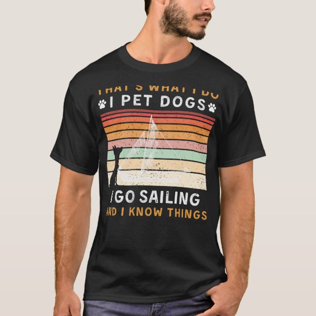 I Pet Dogs I Go Sailing I Know Things Funny Tee (Front)