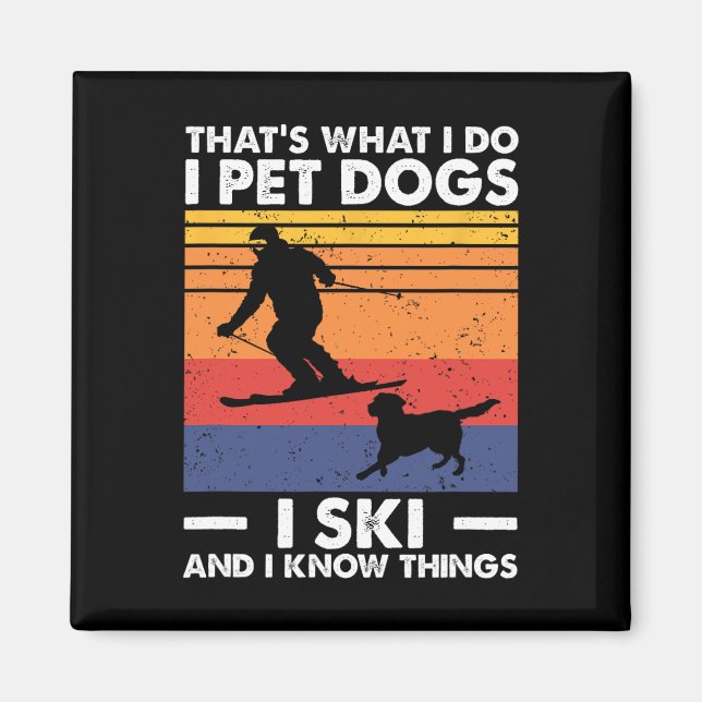 I Pet Dogs I Ski And I Know Things  Magnet (Front)
